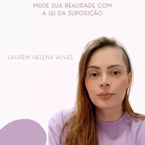 Capa: Lei da Suposição: Baixar Curso Laurem Helena Alves – Transforme Sua Realidade
