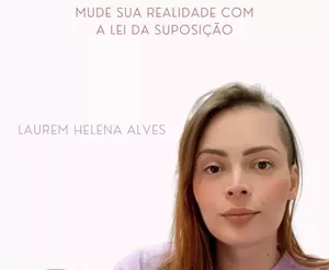 Curso Lei da Suposição Laurem Helena Alves - Transformação de Realidade