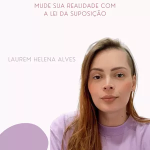 Curso Lei da Suposição Laurem Helena Alves - Transformação de Realidade